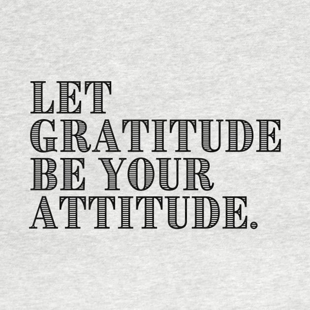 LET GRATITUDE BE YOUR ATTITUDE. by GumoApparelHub